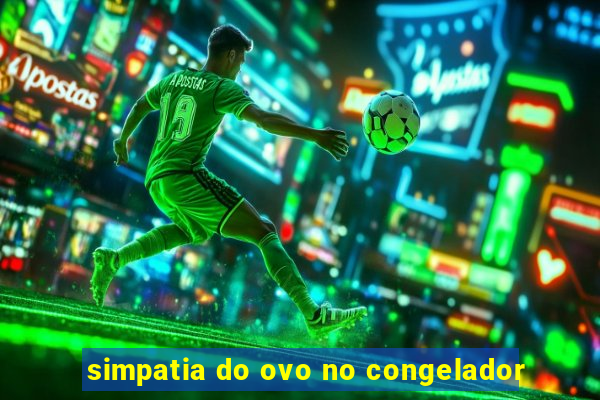 simpatia do ovo no congelador